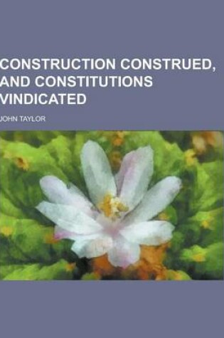 Cover of Construction Construed, and Constitutions Vindicated