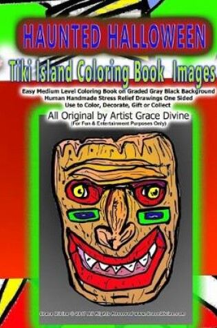 Cover of HAUNTED HALLOWEEN Tiki Island Coloring Book Images Easy Medium Level Coloring Book on Graded Gray Black Background Human Handmade Stress Relief Drawings One Sided Use to Color, Decorate, Gift or Collect All Original by Artist Grace Divine