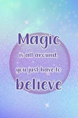 Book cover for Magic Is All Around You Just Have To Believe