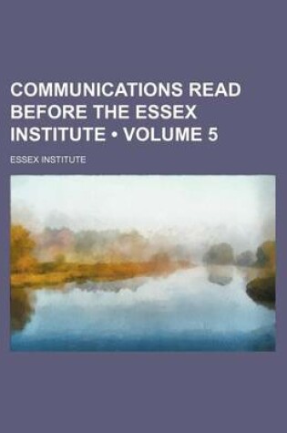 Cover of Communications Read Before the Essex Institute (Volume 5)