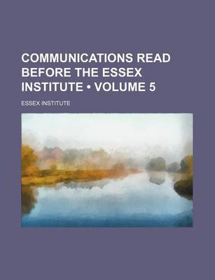 Book cover for Communications Read Before the Essex Institute (Volume 5)