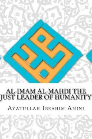 Cover of Al-Imam Al-Mahdi the Just Leader of Humanity