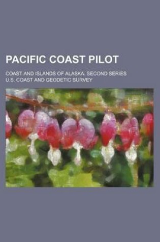 Cover of Pacific Coast Pilot; Coast and Islands of Alaska. Second Series