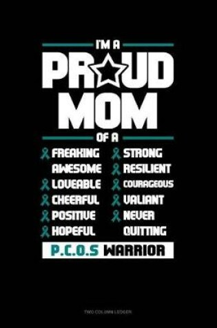 Cover of I'm a Proud Mom of a Freaking Awesome, Loveable, Cheerful, Positive, Hopeful, Strong, Resilient, Courageous, Valiant, Never-Quitting Pcos Warrior
