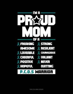 Cover of I'm a Proud Mom of a Freaking Awesome, Loveable, Cheerful, Positive, Hopeful, Strong, Resilient, Courageous, Valiant, Never-Quitting Pcos Warrior