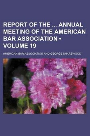 Cover of Report of the Annual Meeting of the American Bar Association (Volume 19)