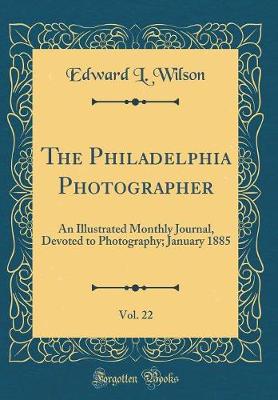 Book cover for The Philadelphia Photographer, Vol. 22: An Illustrated Monthly Journal, Devoted to Photography; January 1885 (Classic Reprint)