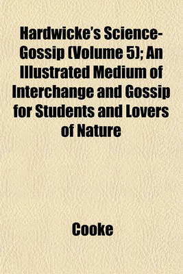 Book cover for Hardwicke's Science-Gossip (Volume 5); An Illustrated Medium of Interchange and Gossip for Students and Lovers of Nature