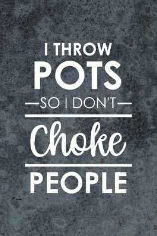 Cover of I Throw Pots So I Don't Choke People