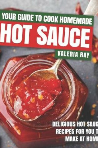 Cover of Your Guide to Cook Homemade Hot Sauce