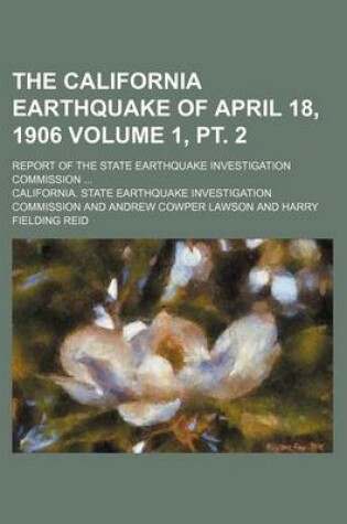 Cover of The California Earthquake of April 18, 1906 Volume 1, PT. 2; Report of the State Earthquake Investigation Commission