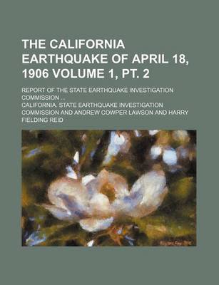 Book cover for The California Earthquake of April 18, 1906 Volume 1, PT. 2; Report of the State Earthquake Investigation Commission