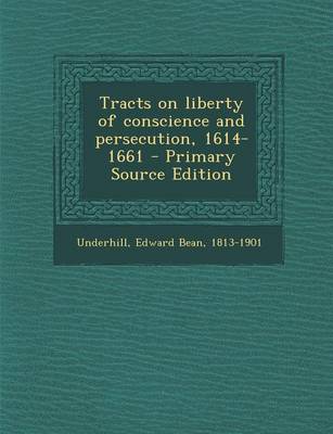 Book cover for Tracts on Liberty of Conscience and Persecution, 1614-1661 - Primary Source Edition