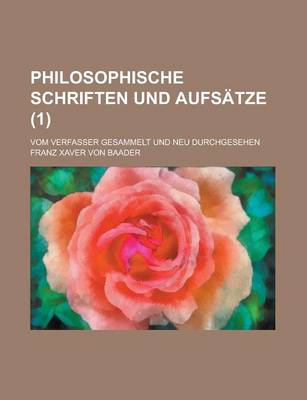 Book cover for Philosophische Schriften Und Aufsatze; Vom Verfasser Gesammelt Und Neu Durchgesehen (1 )