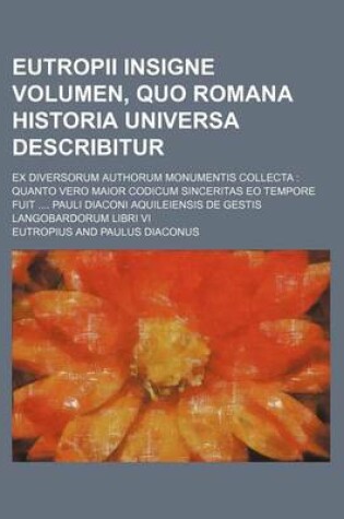 Cover of Eutropii Insigne Volumen, Quo Romana Historia Universa Describitur; Ex Diversorum Authorum Monumentis Collecta