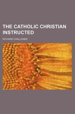 Cover of The Catholic Christian Instructed