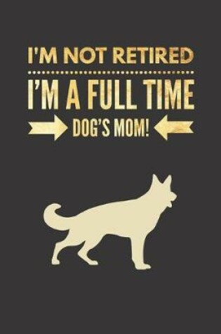 Cover of I'm NOT Retired, I'm a FULLTIME Dog's Mom