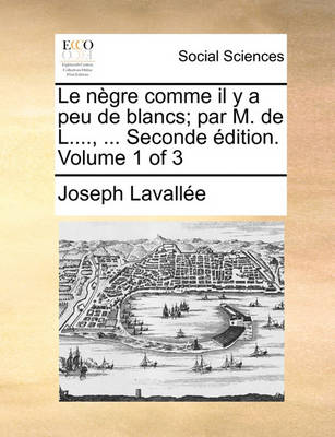 Book cover for Le Negre Comme Il y a Peu de Blancs; Par M. de L...., ... Seconde Edition. Volume 1 of 3