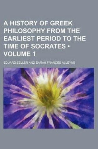 Cover of A History of Greek Philosophy from the Earliest Period to the Time of Socrates (Volume 1)