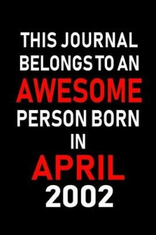 Cover of This Journal Belongs to an Awesome Person Born in April 2002