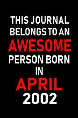 Book cover for This Journal Belongs to an Awesome Person Born in April 2002