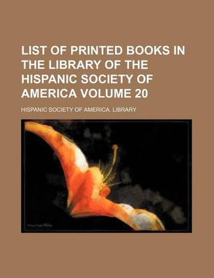 Book cover for List of Printed Books in the Library of the Hispanic Society of America Volume 20