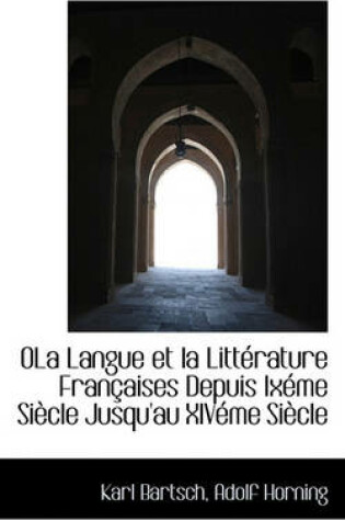 Cover of 0la Langue Et La Litterature Francaises Depuis Ixeme Siecle Jusqu'au Xiveme Siecle