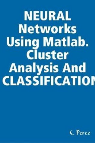 Cover of NEURAL Networks Using Matlab. Cluster Analysis And CLASSIFICATION