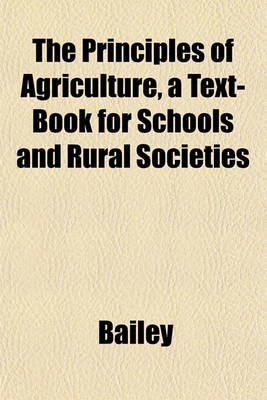 Book cover for The Principles of Agriculture, a Text-Book for Schools and Rural Societies