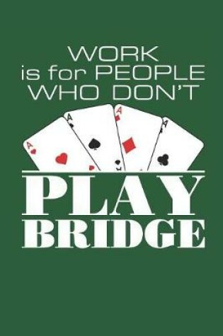 Cover of Work Is for People Who Don't Play Bridge