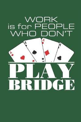 Book cover for Work Is for People Who Don't Play Bridge