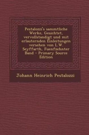 Cover of Pestalozzi's Sammtliche Werke, Gesichtet, Vervollstandigt Und Mit Erlauternden Einleitungen Versehen Von L.W. Seyffarth, Fuenfzehnter Band - Primary S
