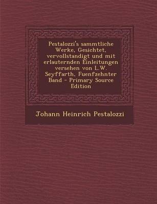 Book cover for Pestalozzi's Sammtliche Werke, Gesichtet, Vervollstandigt Und Mit Erlauternden Einleitungen Versehen Von L.W. Seyffarth, Fuenfzehnter Band - Primary S