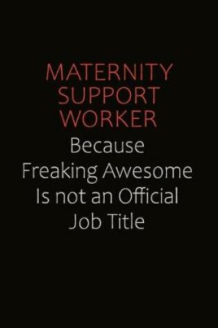 Cover of Maternity Support Worker Because Freaking Awesome Is Not An Official job Title