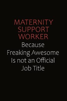 Book cover for Maternity Support Worker Because Freaking Awesome Is Not An Official job Title