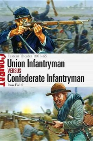 Cover of Union Infantryman Vs Confederate Infantryman: Eastern Theater 1861-65