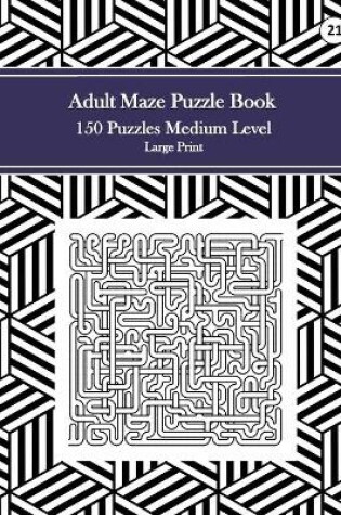 Cover of Adult Maze Puzzle Book, 150 Puzzles Medium Level Large Print, 21