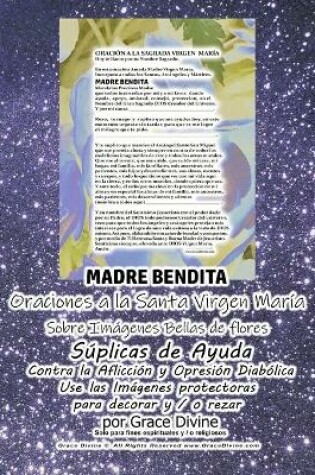 Cover of MADRE BENDITA MADRE DE DIOS THEOTOKOS Oraciones a la Santa Virgen Maria Sobre Imagenes Bellas de Flores Suplicas de Ayuda