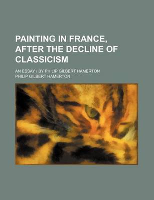 Book cover for Painting in France, After the Decline of Classicism; An Essay - By Philip Gilbert Hamerton