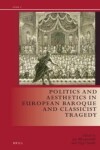Book cover for Politics and Aesthetics in European Baroque and Classicist Tragedy