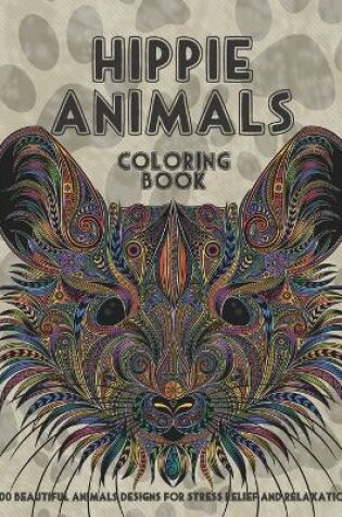 Cover of Hippie Animals - Coloring Book - 100 Beautiful Animals Designs for Stress Relief and Relaxation