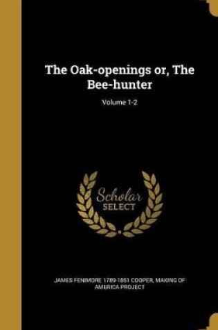 Cover of The Oak-Openings Or, the Bee-Hunter; Volume 1-2