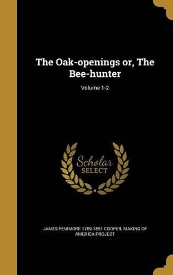 Book cover for The Oak-Openings Or, the Bee-Hunter; Volume 1-2