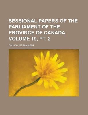 Book cover for Sessional Papers of the Parliament of the Province of Canada Volume 19, PT. 2