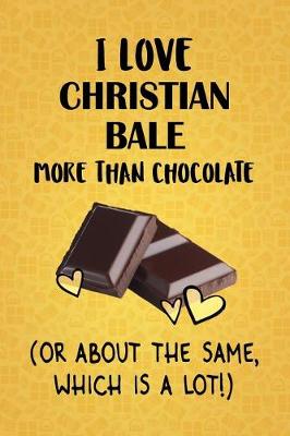 Book cover for I Love Christian Bale More Than Chocolate (Or About The Same, Which Is A Lot!)