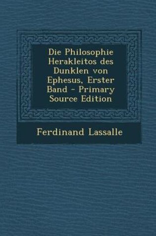 Cover of Die Philosophie Herakleitos Des Dunklen Von Ephesus, Erster Band