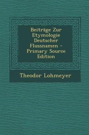 Cover of Beitrage Zur Etymologie Deutscher Flussnamen - Primary Source Edition