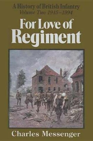 Cover of History of British Infantry, A: For Love of Regiment, Volume 2, 1915-1994