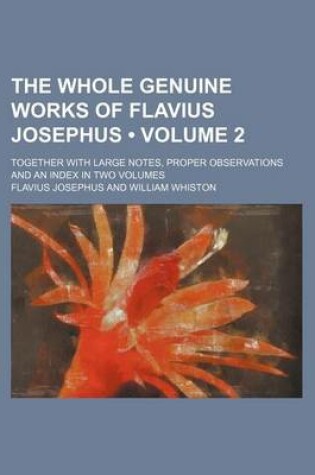 Cover of The Whole Genuine Works of Flavius Josephus (Volume 2); Together with Large Notes, Proper Observations and an Index in Two Volumes