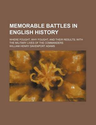 Book cover for Memorable Battles in English History; Where Fought, Why Fought, and Their Results with the Military Lives of the Commanders